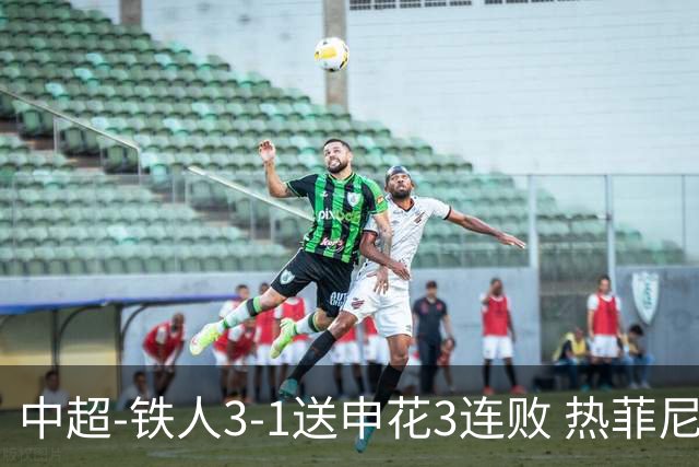 中超-铁人3-1送申花3连败 热菲尼奥2球邦本传射