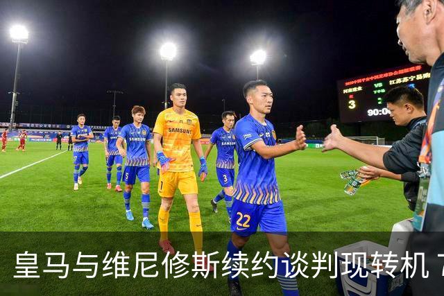 皇马与维尼修斯续约谈判现转机 7月31日回归基地重启对话